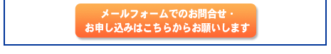 メールフォームでのお問合せ・お申し込みはこちらからお願いします